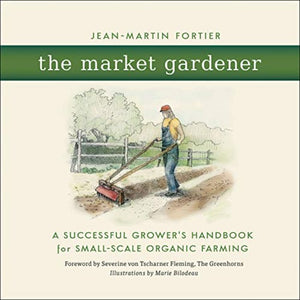 The Market Gardener - Jean-Martin Fortier