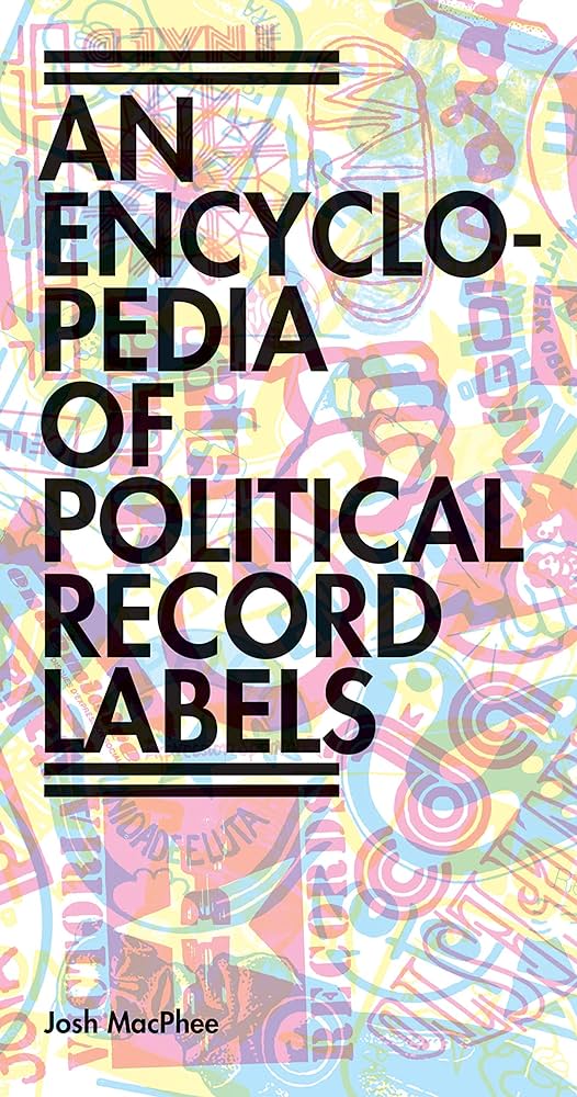 An Encyclopedia of Political Record Labels - Josh MacPhee